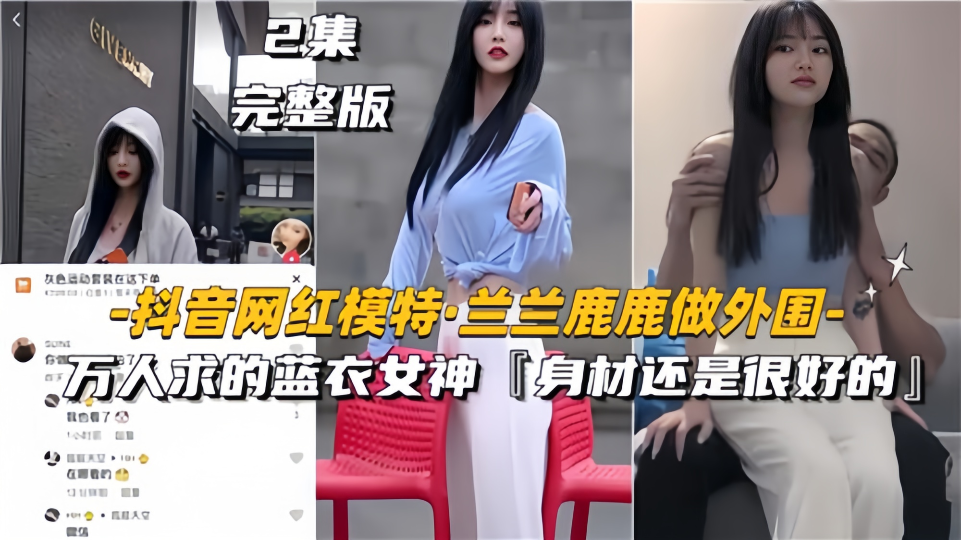 抖音网红模特《兰兰鹿鹿》做外围！万人求的蓝衣女神、身材还是很好的