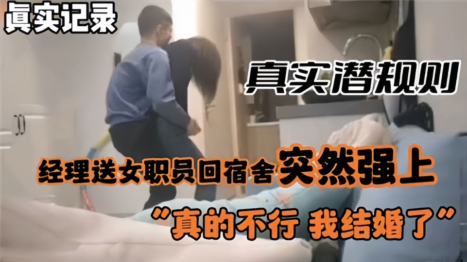 真实潜规则！！经理送女职员回宿舍突然强上