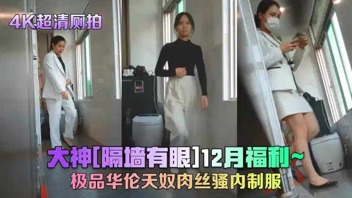 【4K超清厕拍】大神[隔墙有眼]12月福利、极品华伦天奴肉丝骚内制服!