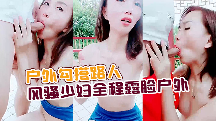 【户外勾搭路人】风骚少妇全程露脸户外公园凉亭内激情啪啪口交大鸡巴！让大哥后入玩奶子爆草抽插全射嘴里了