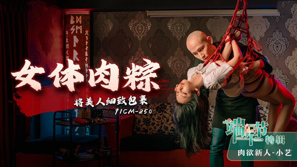 91CM-250.小艺.女体肉粽.将美人细致包裹