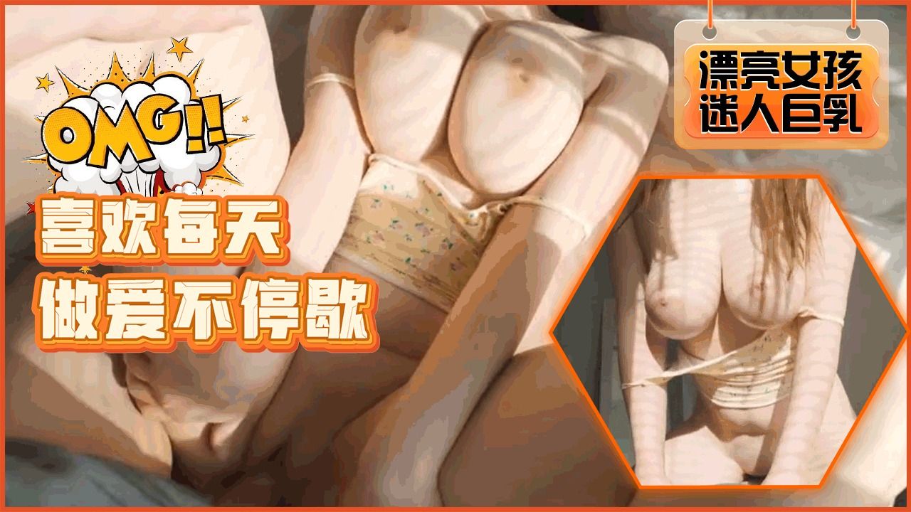 【欧美】漂亮巨乳女友喜欢每天做爱不停歇！