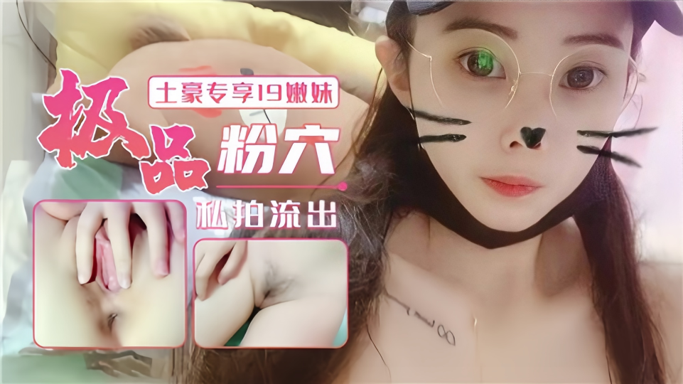 【土豪专享19嫩妹】极品粉穴私拍流出